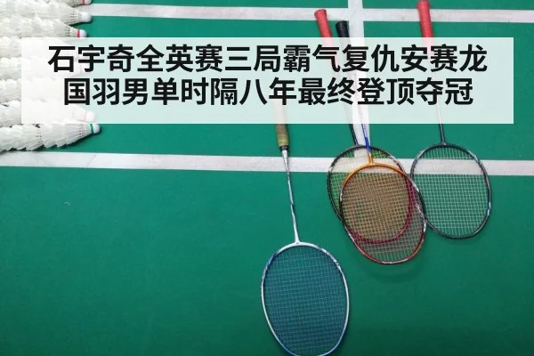 石宇奇全英赛三局霸气复仇安赛龙国羽男单时隔八年最终登顶夺冠